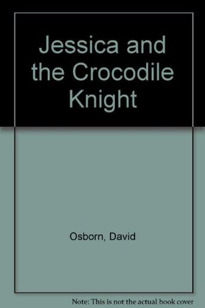 Cover Art for 9780246118165, Jessica and the Crocodile Knight by David Osborn