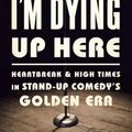 Cover Art for 9781610398664, I'm Dying Up Here: Heartbreak and High Times in Stand-Up Comedy's Golden Era by William Knoedelseder