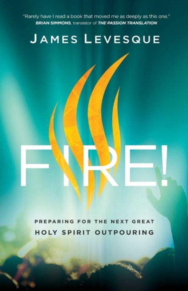 Cover Art for 9780800799335, Fire!: Preparing for the Next Great Holy Spirit Outpouring by James Levesque