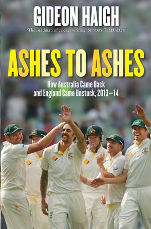 Cover Art for 9780670077779, Ashes to Ashes: How Australia Came Back and England Came Unstuck, 2103-14 by Gideon Haigh