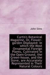 Cover Art for 9781103414611, Curtis's Botanical Magazine, Or, Flower-garden Displayed by John Sims
