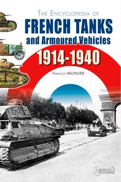 Cover Art for 9782352503224, The Encyclopedia of French Tanks and Armoured Fighting Vehicles 1914-1940 by Vauvillier Francois