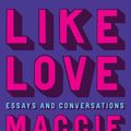 Cover Art for 9781644452813, Like Love: Essays and Conversations by Maggie Nelson