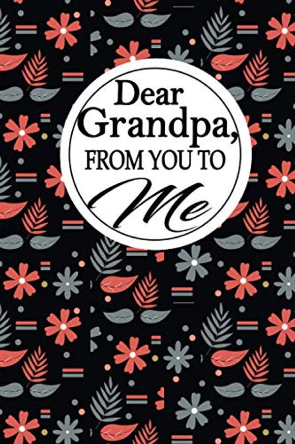 Cover Art for 9798563796645, Dear Grandpa, From You To Me: A Grandfather ‘s guided Journal to share his life. It’s a great grandpa gift for grandparents by Publishing, Vearwka Irene