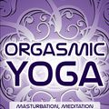 Cover Art for 9781311900432, Orgasmic Yoga: Masturbation, Meditation and Everything In-Between by Martha Tara Lee