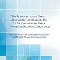 Cover Art for 9780483479838, The Inauguration of Samuel Alexander Lough, A. M., Ph. D. As President of Baker University, Baldwin City, Kansas: In Connection With the Sixtieth ... Annual Commencement (Classic Reprint) by Baker University