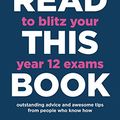 Cover Art for B073KZP5H3, If You Want to Blitz Your Year 12 Exams Read This Book by Alexandra Smith