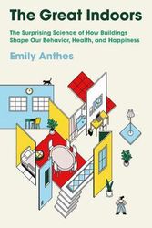 Cover Art for 9780374166632, The Great Indoors: The Surprising Science of How Buildings Shape Our Behavior, Health, and Happiness by Emily Anthes