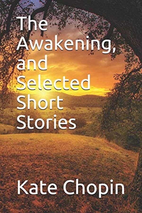 Cover Art for 9781657799400, The Awakening, and Selected Short Stories: New Edition - The Awakening, and Selected Short Stories by Kate Chopin by Kate Chopin, Evergreen Literature Books