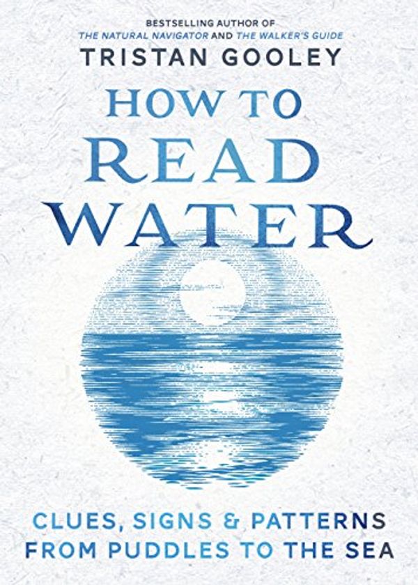 Cover Art for B0193AE3UK, How To Read Water: Clues & Patterns from Puddles to the Sea by Tristan Gooley