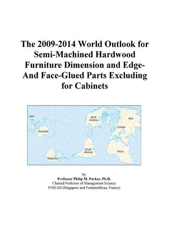 Cover Art for 9780497857721, The 2009-2014 World Outlook for Semi-Machined Hardwood Furniture Dimension and Edge-And Face-Glued Parts Excluding for Cabinets by Unknown
