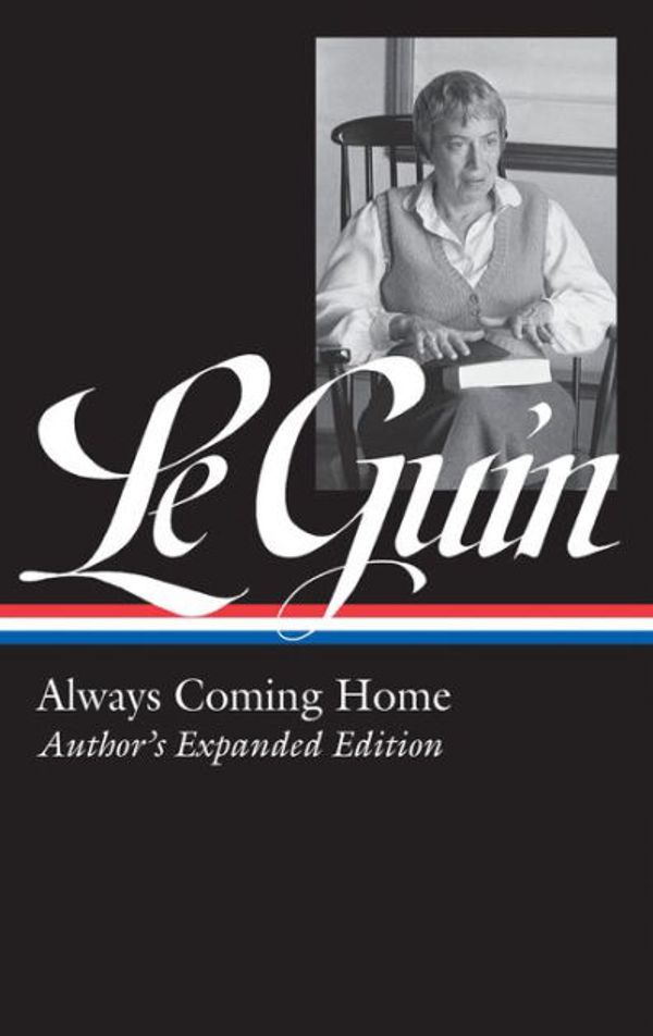 Cover Art for 9781598536041, Ursula K. Le Guin: Always Coming Home (LOA #315): Author's Expanded Edition (Library of America Ursula K. Le Guin Edition Book 4) by Le Guin, Ursula K.