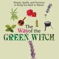 Cover Art for 0045079705005, The Way of the Green Witch : Rituals, Spells, and Practices to Bring You Back to Nature by Arin Murphy-Hiscock