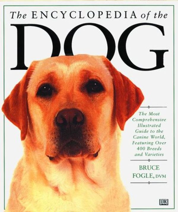 Cover Art for 9780789401496, The Encyclopedia of the Dog: The Most Comprehensive Illustrated Guide to the Canine World, Featuring over 400 Breeds and Variations by Bruce Fogle