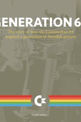 Cover Art for 9780993012945, Generation 64 - How the Commodore 64 inspired a generation of Swedish gamers by Bitmap Books