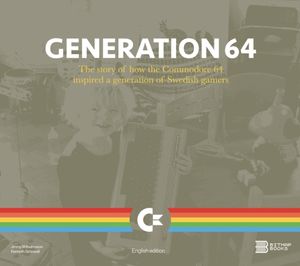 Cover Art for 9780993012945, Generation 64 - How the Commodore 64 inspired a generation of Swedish gamers by Bitmap Books