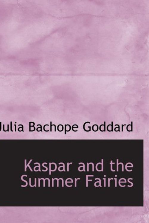 Cover Art for 9780554767468, Kaspar and the Summer Fairies by Julia Bachope Goddard