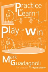 Cover Art for 9781905823666, Practice to Learn, Play to Win by Mark Guadagnoli