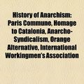 Cover Art for 9781156951255, History of Anarchism: Palmer Raids, Paris Commune, Homage to Catalonia, Anarcho-Syndicalism, Orange Alternative by Books LLC