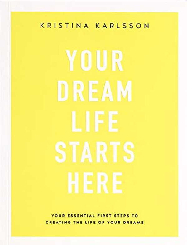 Cover Art for 9781743795354, Your Dream Life Starts Here by Kristina Karlsson