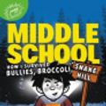Cover Art for 9780316231763, Middle School: How I Survived Bullies, Broccoli, and Snake Hill by Patterson James Park Laura Tebbetts Christopher