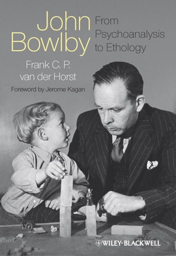 Cover Art for 9781119996262, John Bowlby - From Psychoanalysis to Ethology by Frank C. P. van der Horst