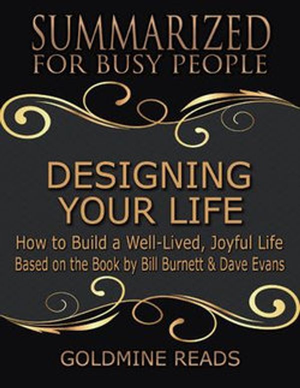 Cover Art for 9781387076406, Designing Your Life: Summarized for Busy People: How to Build a Well-Lived, Joyful Life: Based on the Book by Bill Burnett & Dave Evans by Goldmine Reads