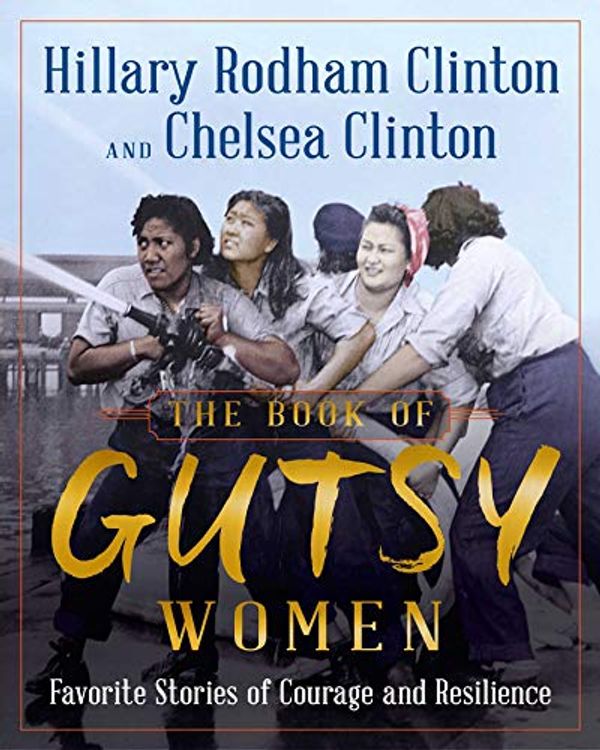 Cover Art for B07TGCXPFT, The Book of Gutsy Women: Favorite Stories of Courage and Resilience by Hillary Rodham Clinton, Chelsea Clinton
