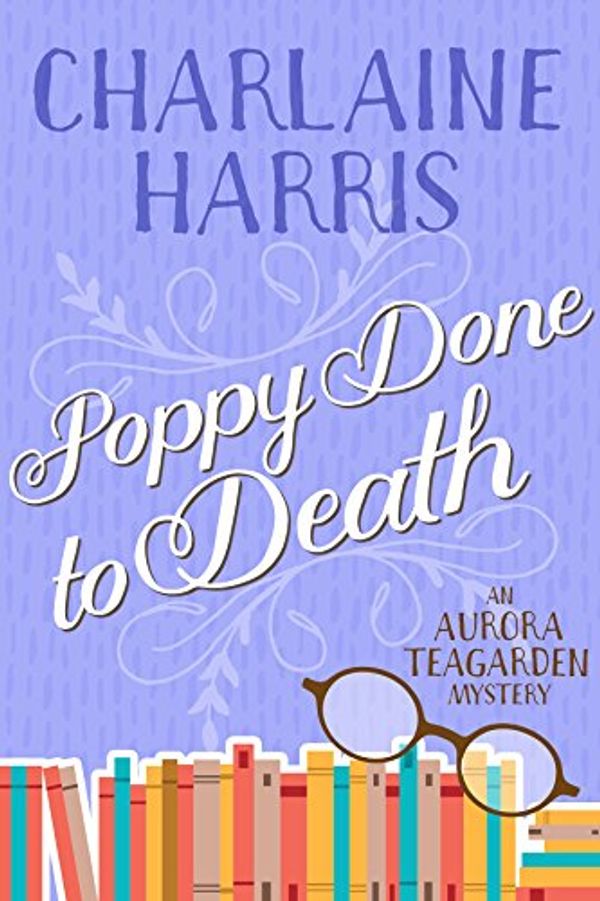 Cover Art for B01JGYTEAM, Poppy Done to Death: An Aurora Teagarden Mystery by Charlaine Harris