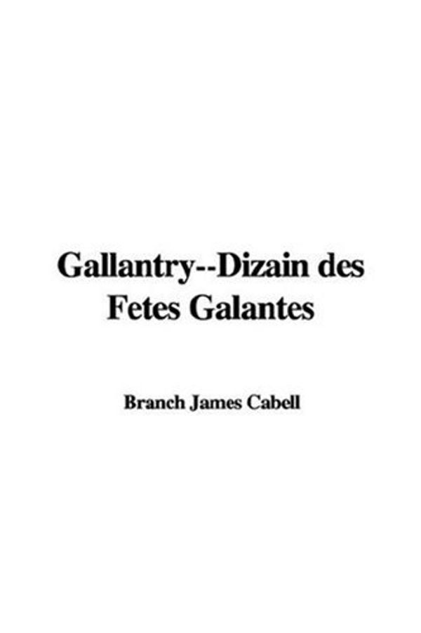 Cover Art for 9781414224671, Gallantry--Dizain Des Fetes Galantes by James Branch Cabell