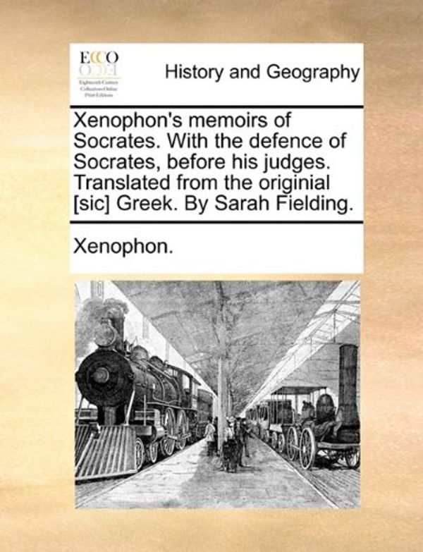 Cover Art for 9781170586372, Xenophon's Memoirs of Socrates. with the Defence of Socrates, Before His Judges. Translated from the Originial [Sic] Greek. by Sarah Fielding. by Xenophon