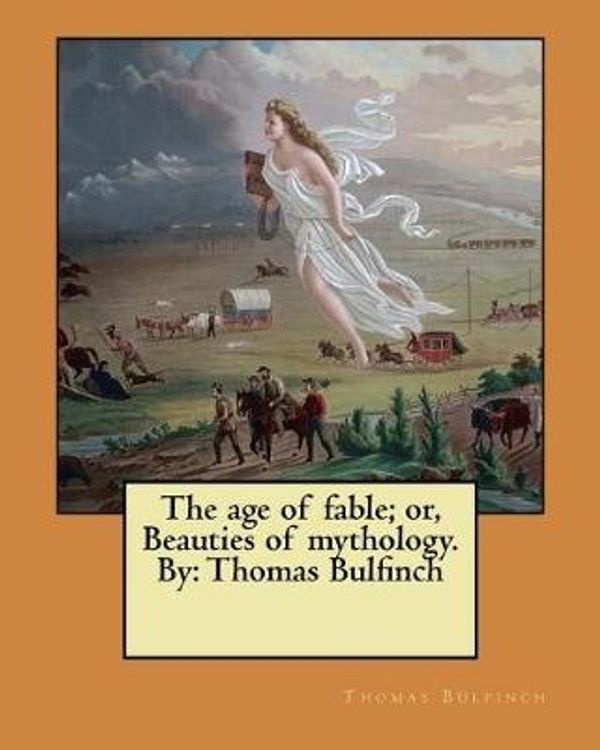 Cover Art for 9781546383369, The age of fable; or, Beauties of mythology. By: Thomas Bulfinch by Thomas Bulfinch