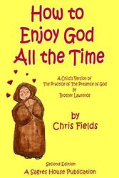 Cover Art for 9780982906620, How To Enjoy God All The Time: A Child's Version of the Practice of the Presence of God by Brother Lawrence by Chris Fields