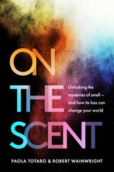 Cover Art for 9781783966424, On the Scent: Unlocking the Mysteries of Smell – and How Losing It Can Change Our World by Paola Totaro, Robert Wainwright