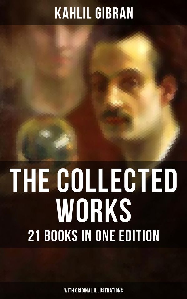 Cover Art for 9788075839237, The Collected Works of Kahlil Gibran: 21 Books in One Edition (With Original Illustrations) by Kahlil Gibran