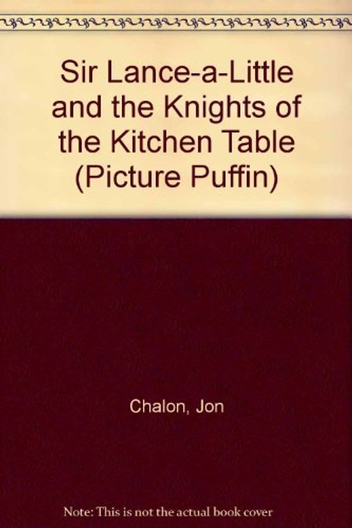 Cover Art for 9780140501056, Sir Lance-a-Little and the Knights of the Kitchen Table by Chalon Jon