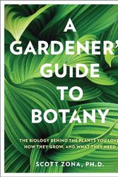 Cover Art for 9780760374450, A Gardener's Guide to Botany: The biology behind the plants you love, how they grow, and what they need by Scott Zona