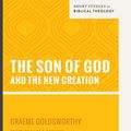 Cover Art for 9781433545351, The Son of God and the New Creation (Short Studies in Biblical Theology) by Graeme Goldsworthy