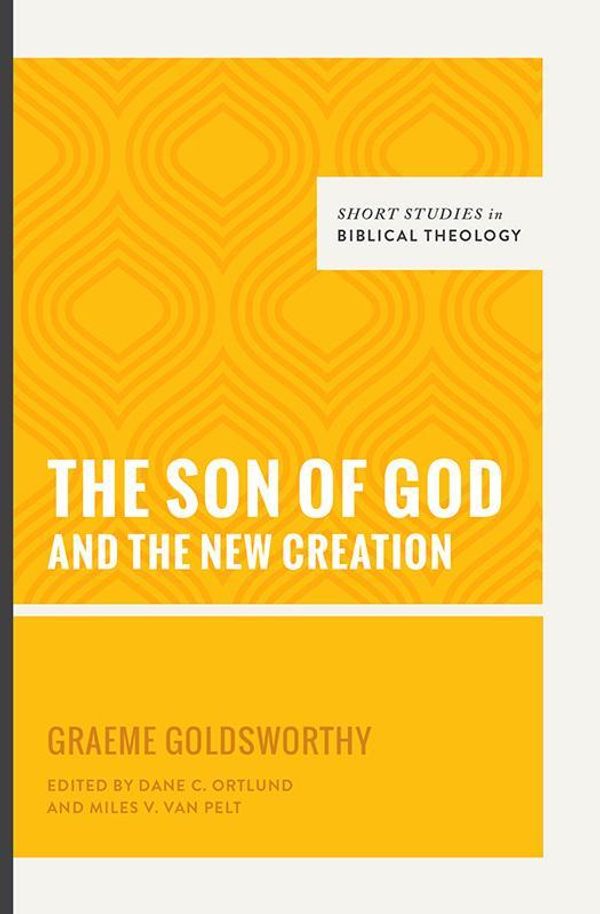 Cover Art for 9781433545351, The Son of God and the New Creation (Short Studies in Biblical Theology) by Graeme Goldsworthy