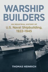 Cover Art for 9781682475379, Warship Builders: An Industrial History of U.S. Naval Shipbuilding 1922–1945 (Studies in Naval History and Sea Power) by Thomas Heinrich