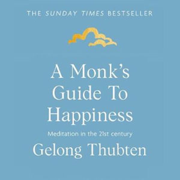 Cover Art for 9781473696709, A Monk's Guide to Happiness: Meditation in the 21st century by Gelong Thubten, Gelong Thubten