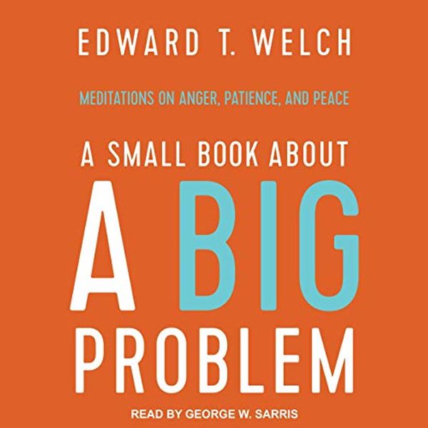 Cover Art for B0861JHJJN, A Small Book about a Big Problem: Meditations on Anger, Patience, and Peace by Edward T. Welch