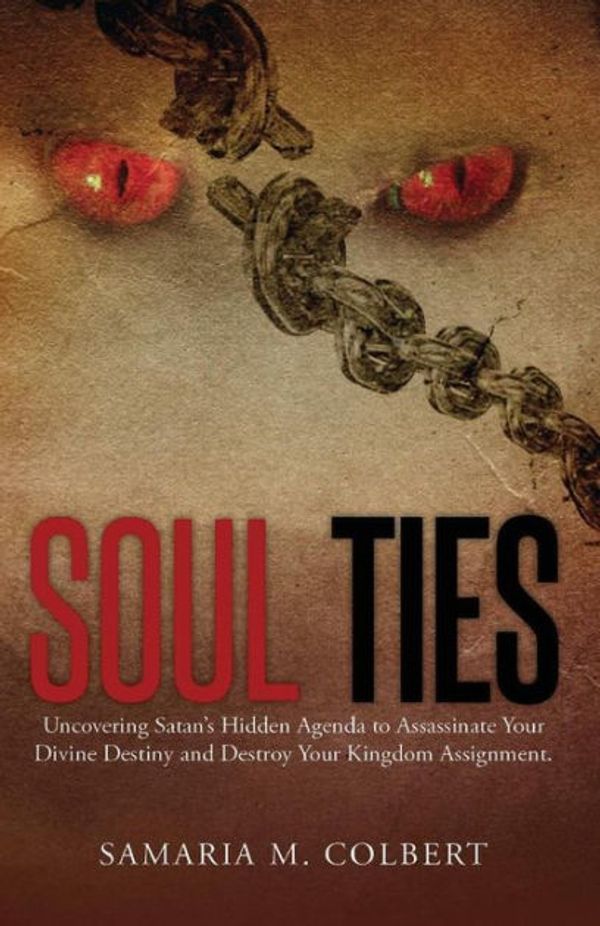 Cover Art for 9781539946366, Soul TiesUncovering Satan's Hidden Agenda to Assassinate... by Samaria M. Colbert