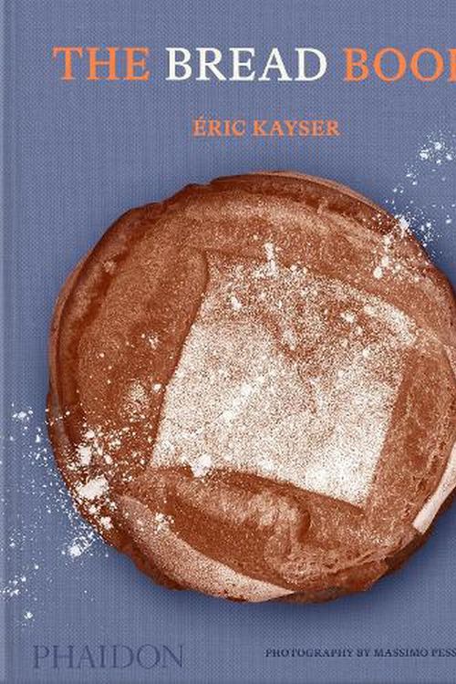 Cover Art for 9781838665746, The Bread Book: 60 Artisanal Recipes for the Home Baker, from the Author of the Larousse Book of Bread by Eric Kayser