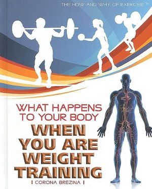 Cover Art for 9781435853072, What Happens to Your Body When You Are Weight Training by Corona Brezina