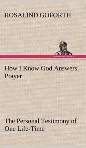 Cover Art for 9783849157852, How I Know God Answers Prayer the Personal Testimony of One Life-Time by Rosalind Goforth