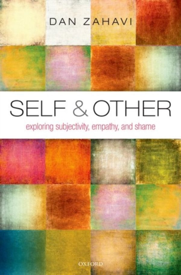 Cover Art for 9780198776673, Self and OtherExploring Subjectivity, Empathy, and Shame by Dan Zahavi