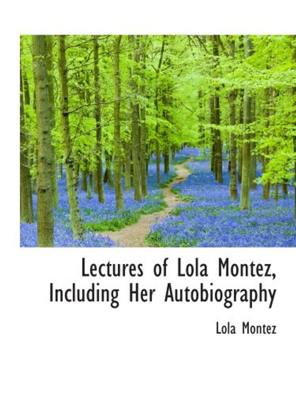 Cover Art for 9781103149780, Lectures of Lola Montez, Including Her Autobiography by Lola Montez