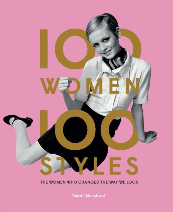 Cover Art for 9781786274854, 100 Women | 100 Styles: The Women Who Changed the Way We Look by Tamsin Blanchard