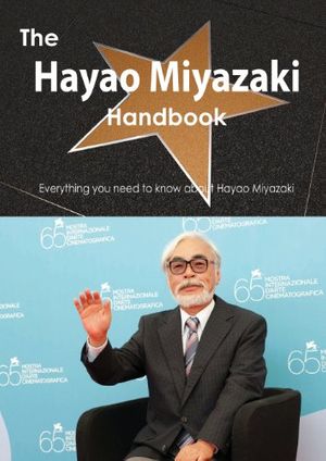 Cover Art for 9781486468027, The Hayao Miyazaki Handbook - Everything You Need to Know About Hayao Miyazaki by Emily Smith